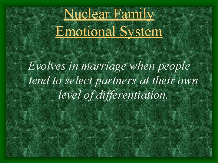 Nuclear Family Emotional System Evolves in marriage when people tend to select partners at