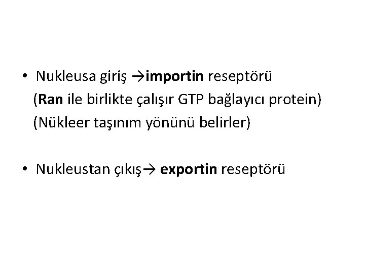  • Nukleusa giriş →importin reseptörü (Ran ile birlikte çalışır GTP bağlayıcı protein) (Nükleer