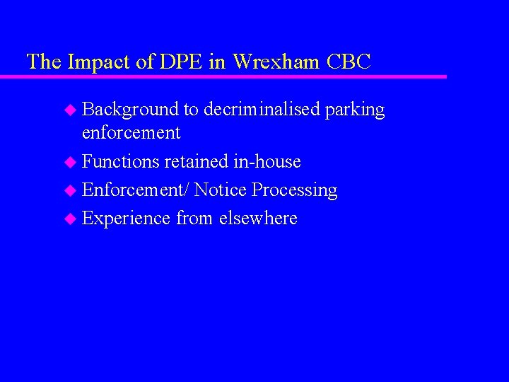 The Impact of DPE in Wrexham CBC u Background to decriminalised parking enforcement u