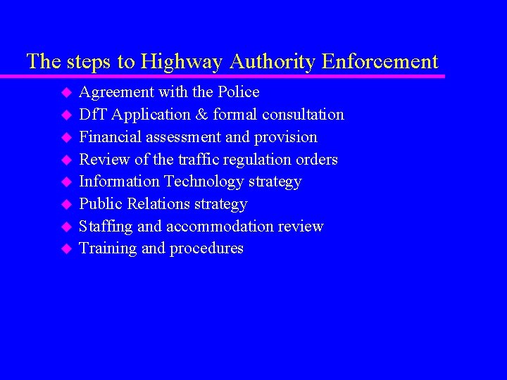 The steps to Highway Authority Enforcement u u u u Agreement with the Police