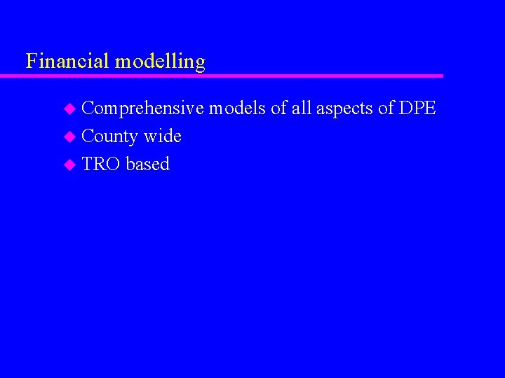 Financial modelling u Comprehensive u County wide u TRO based models of all aspects