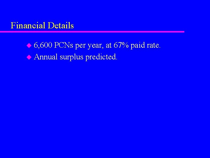 Financial Details u 6, 600 PCNs per year, at 67% paid rate. u Annual