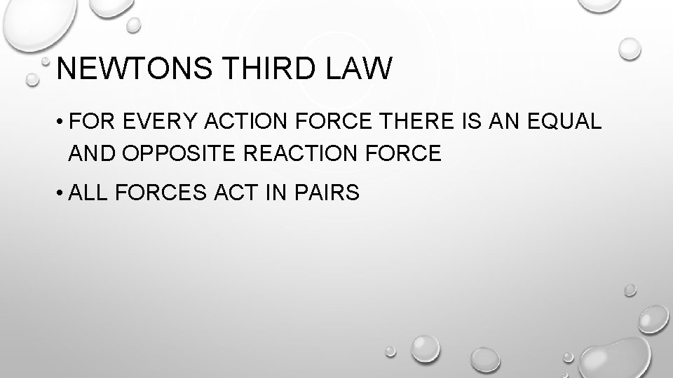 NEWTONS THIRD LAW • FOR EVERY ACTION FORCE THERE IS AN EQUAL AND OPPOSITE
