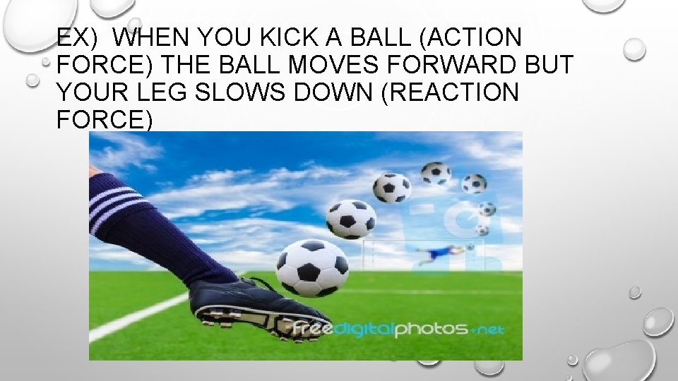 EX) WHEN YOU KICK A BALL (ACTION FORCE) THE BALL MOVES FORWARD BUT YOUR