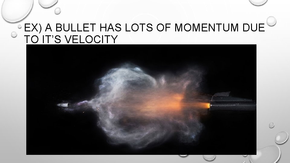 EX) A BULLET HAS LOTS OF MOMENTUM DUE TO IT’S VELOCITY 