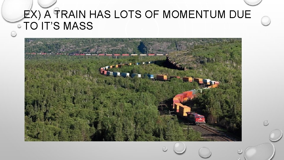 EX) A TRAIN HAS LOTS OF MOMENTUM DUE TO IT’S MASS 