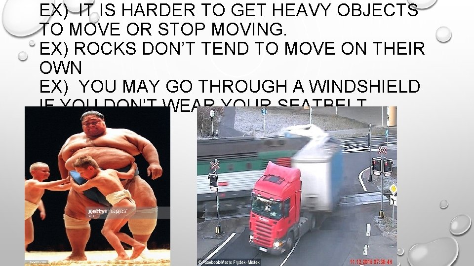 EX) IT IS HARDER TO GET HEAVY OBJECTS TO MOVE OR STOP MOVING. EX)