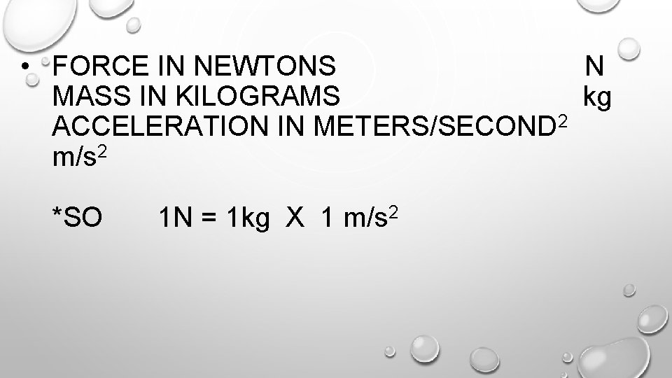  • FORCE IN NEWTONS N MASS IN KILOGRAMS kg ACCELERATION IN METERS/SECOND 2