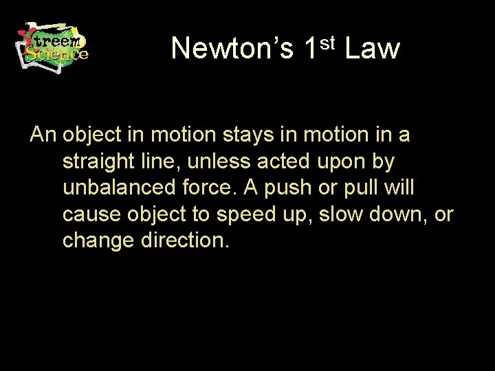Newton’s 1 st Law An object in motion stays in motion in a straight