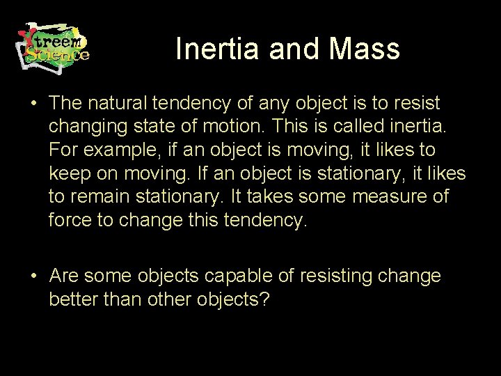 Inertia and Mass • The natural tendency of any object is to resist changing