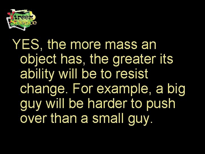 YES, the more mass an object has, the greater its ability will be to