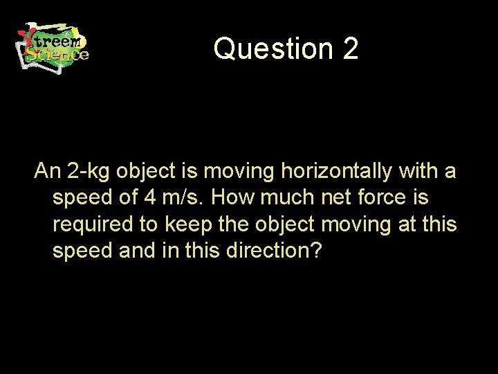 Question 2 An 2 -kg object is moving horizontally with a speed of 4