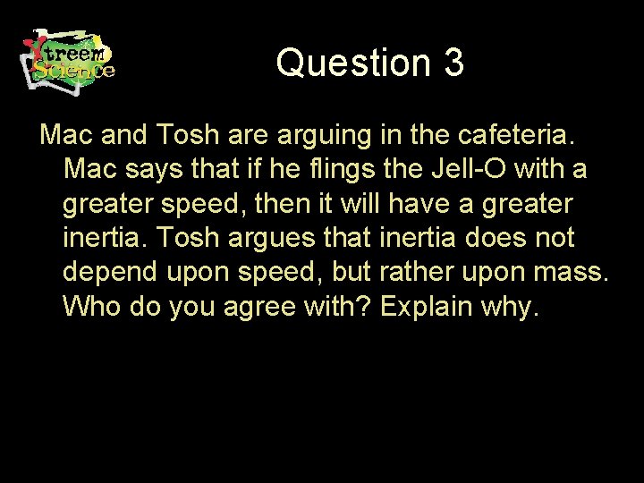 Question 3 Mac and Tosh are arguing in the cafeteria. Mac says that if
