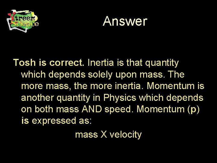 Answer Tosh is correct. Inertia is that quantity which depends solely upon mass. The