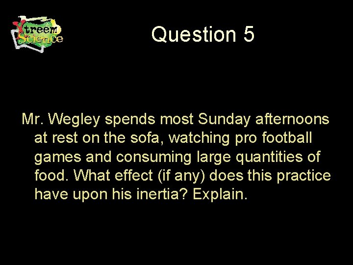 Question 5 Mr. Wegley spends most Sunday afternoons at rest on the sofa, watching