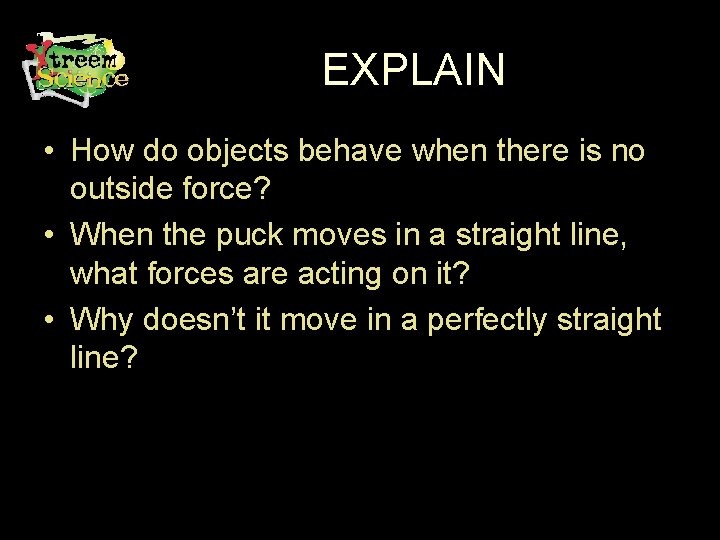 EXPLAIN • How do objects behave when there is no outside force? • When