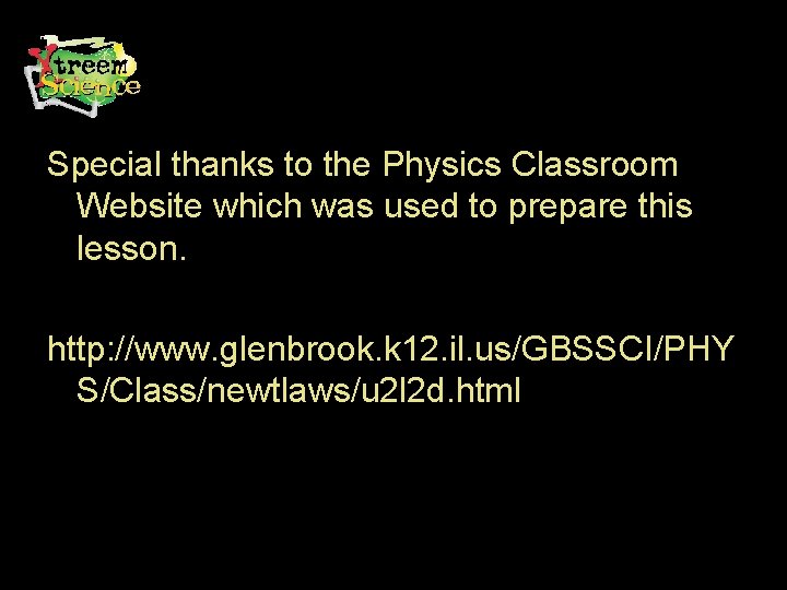 Special thanks to the Physics Classroom Website which was used to prepare this lesson.