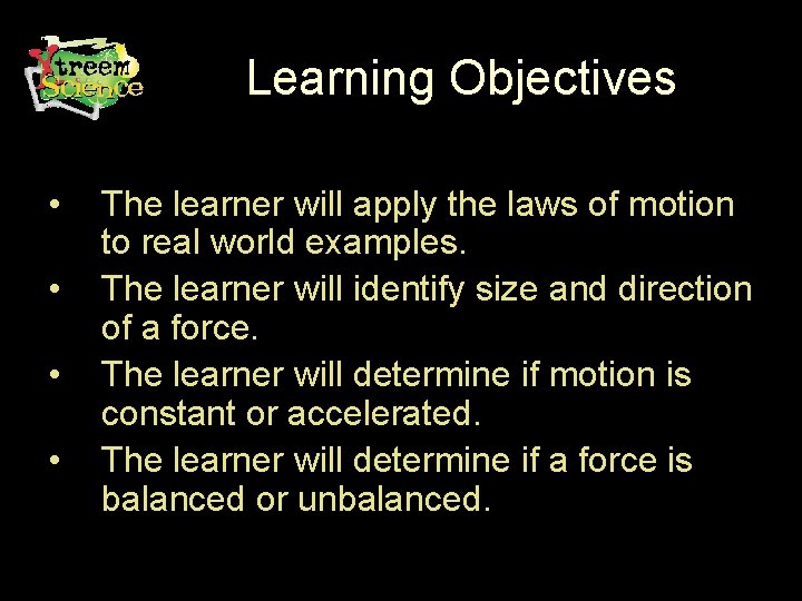 Learning Objectives • • The learner will apply the laws of motion to real