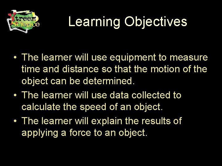 Learning Objectives • The learner will use equipment to measure time and distance so