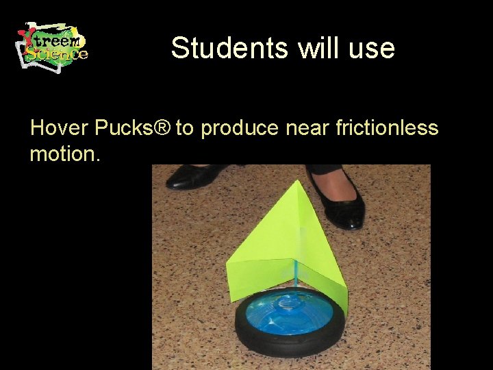 Students will use Hover Pucks® to produce near frictionless motion. 