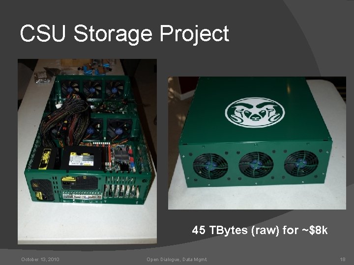 CSU Storage Project 45 TBytes (raw) for ~$8 k October 13, 2010 Open Dialogue,