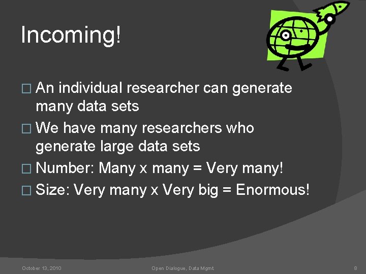 Incoming! � An individual researcher can generate many data sets � We have many