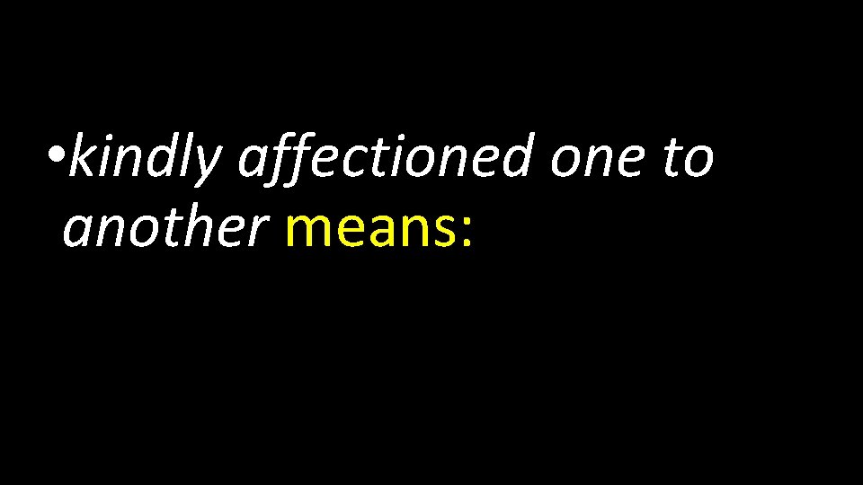  • kindly affectioned one to another means: 