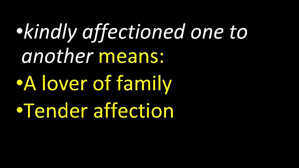  • kindly affectioned one to another means: • A lover of family •