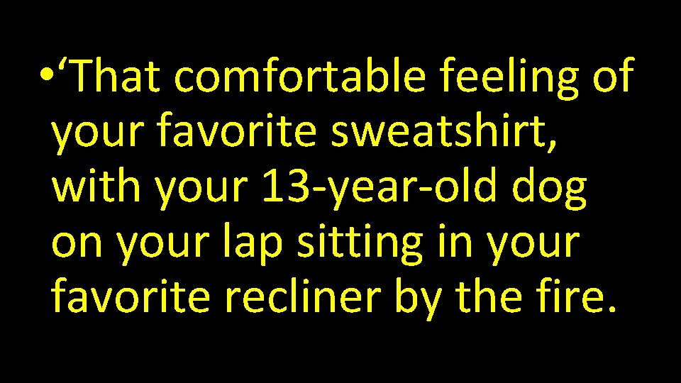  • ‘That comfortable feeling of your favorite sweatshirt, with your 13 -year-old dog