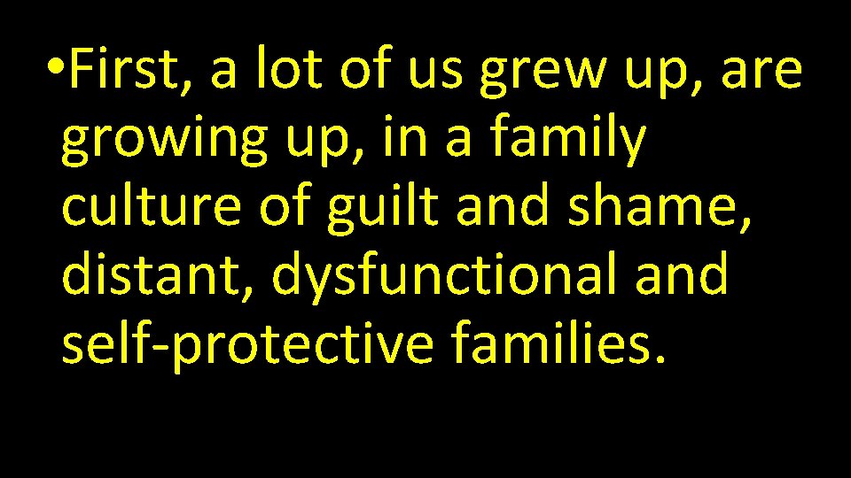  • First, a lot of us grew up, are growing up, in a