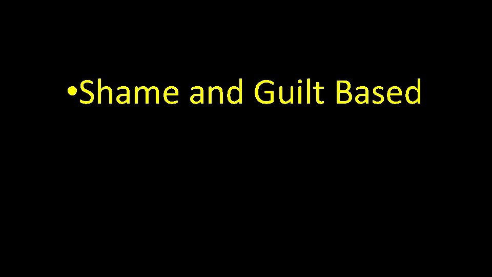  • Shame and Guilt Based 