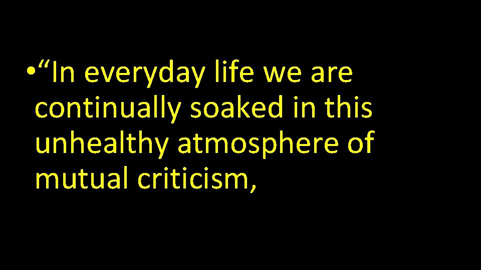  • “In everyday life we are continually soaked in this unhealthy atmosphere of