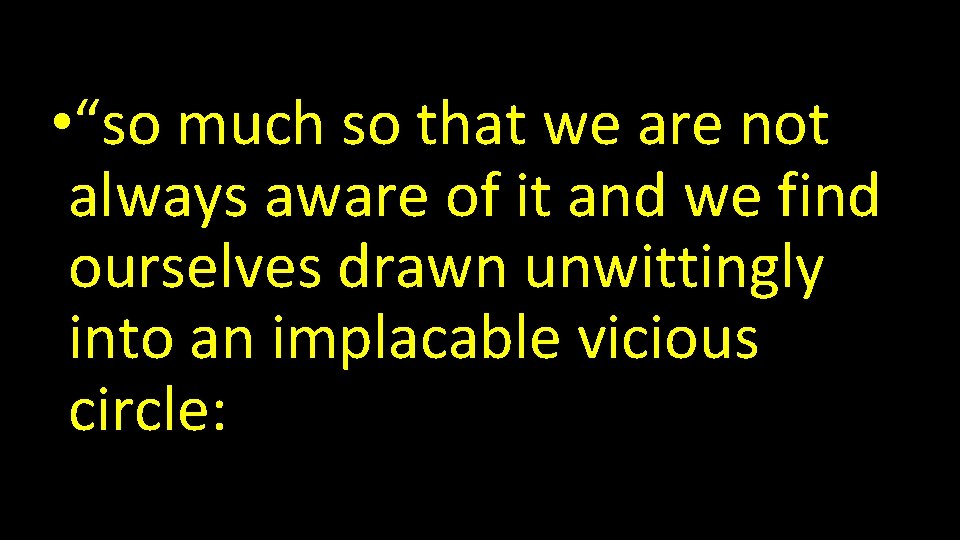  • “so much so that we are not always aware of it and