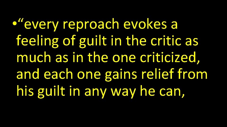  • “every reproach evokes a feeling of guilt in the critic as much