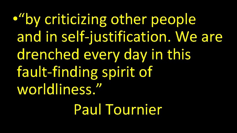  • “by criticizing other people and in self-justification. We are drenched every day