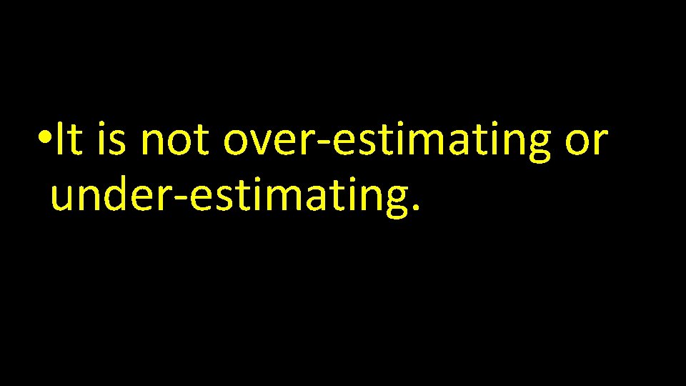  • It is not over-estimating or under-estimating. 