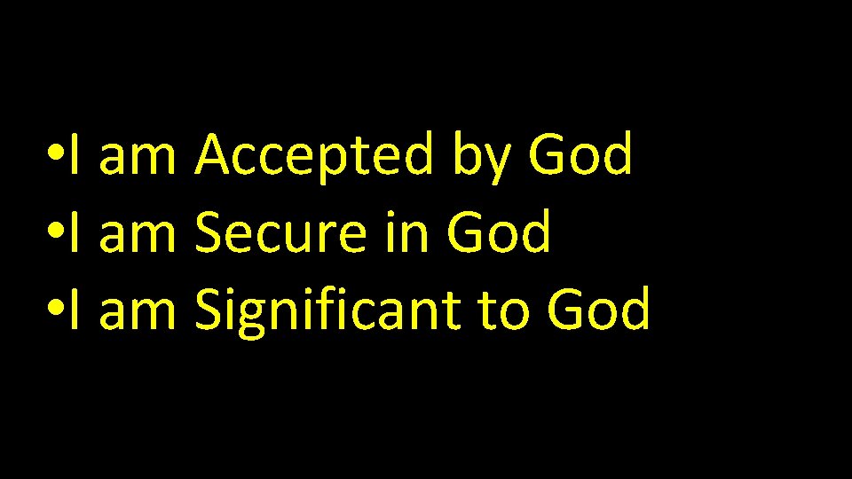  • I am Accepted by God • I am Secure in God •