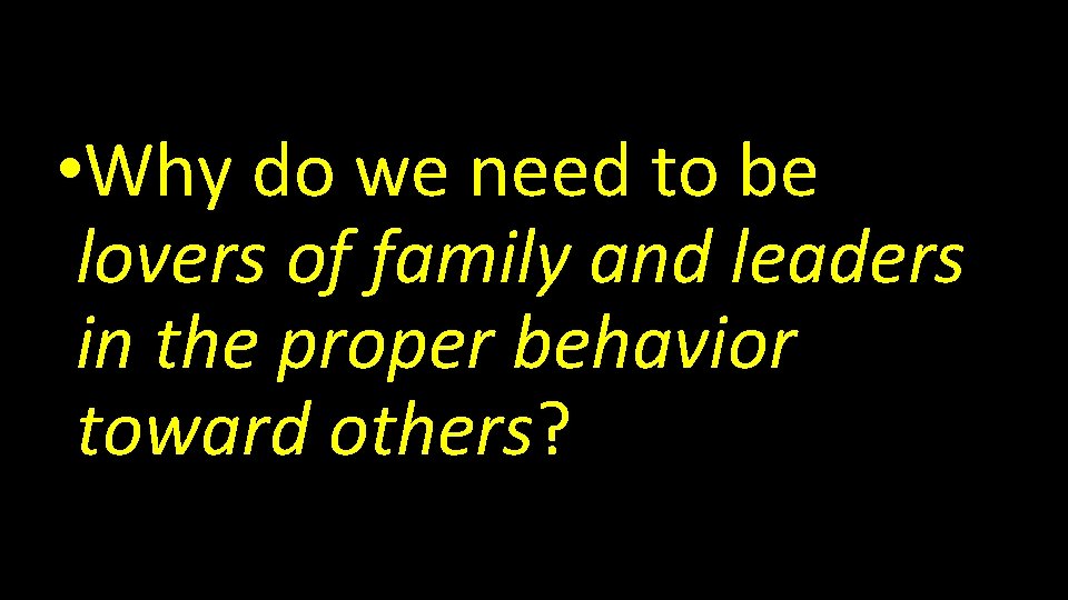  • Why do we need to be lovers of family and leaders in