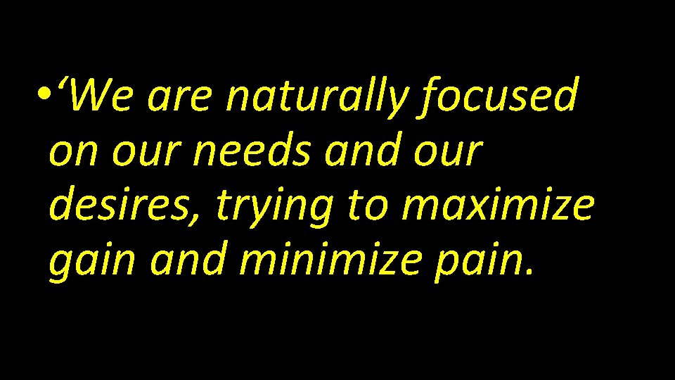  • ‘We are naturally focused on our needs and our desires, trying to