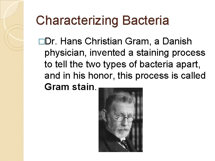 Characterizing Bacteria �Dr. Hans Christian Gram, a Danish physician, invented a staining process to