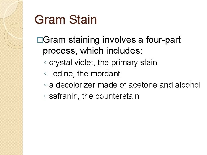 Gram Stain �Gram staining involves a four-part process, which includes: ◦ ◦ crystal violet,
