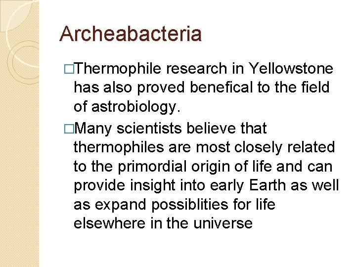 Archeabacteria �Thermophile research in Yellowstone has also proved benefical to the field of astrobiology.