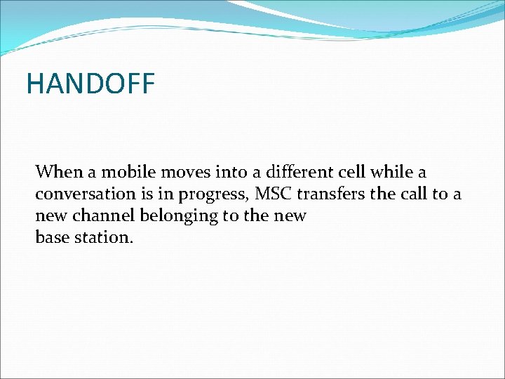 HANDOFF When a mobile moves into a different cell while a conversation is in