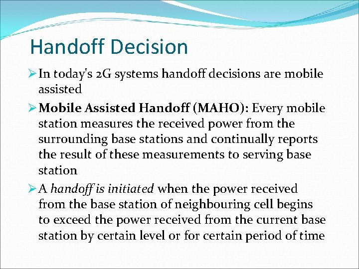 Handoff Decision Ø In today's 2 G systems handoff decisions are mobile assisted Ø
