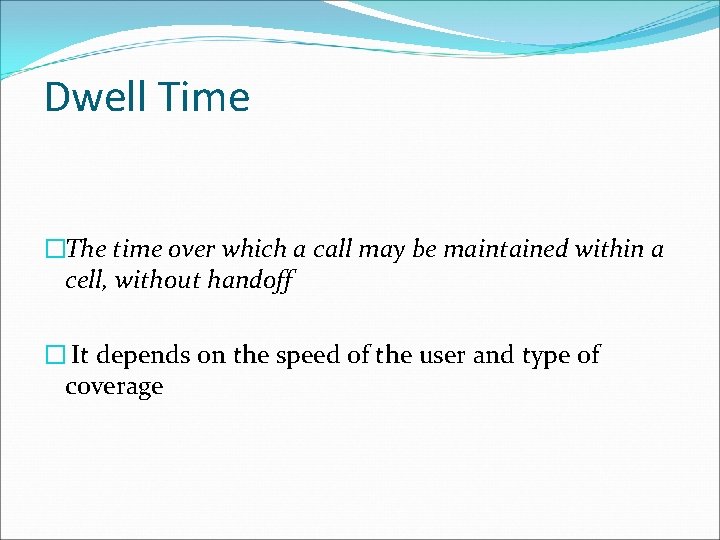 Dwell Time �The time over which a call may be maintained within a cell,
