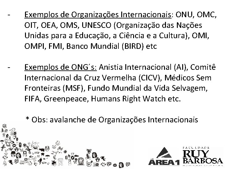 - Exemplos de Organizações Internacionais: ONU, OMC, OIT, OEA, OMS, UNESCO (Organização das Nações