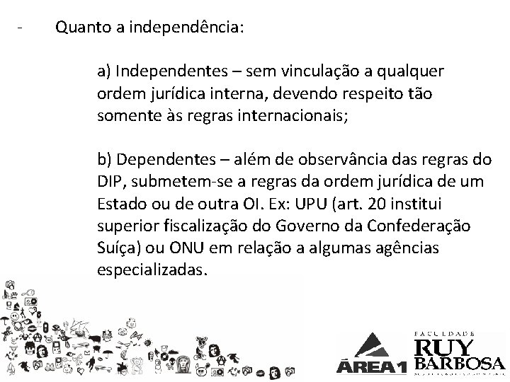 - Quanto a independência: a) Independentes – sem vinculação a qualquer ordem jurídica interna,