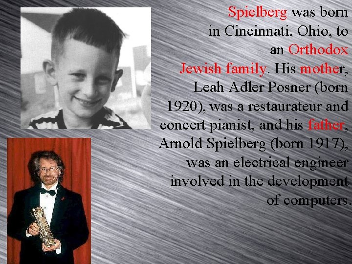 Spielberg was born in Cincinnati, Ohio, to an Orthodox Jewish family. His mother, Leah