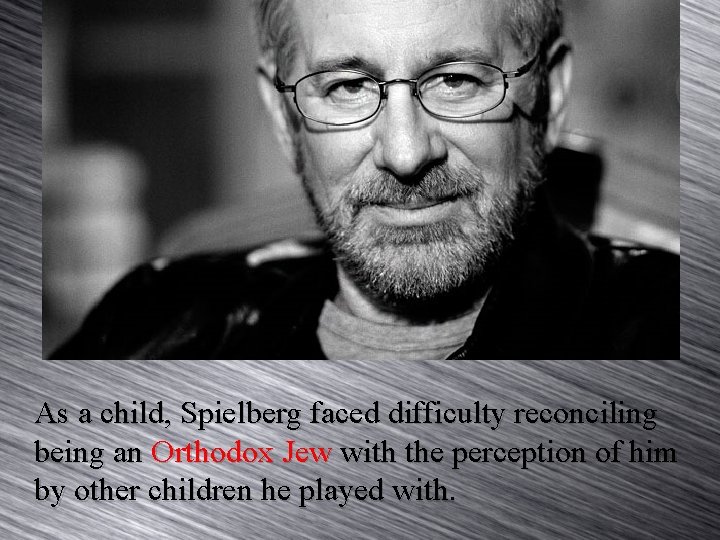 As a child, Spielberg faced difficulty reconciling being an Orthodox Jew with the perception