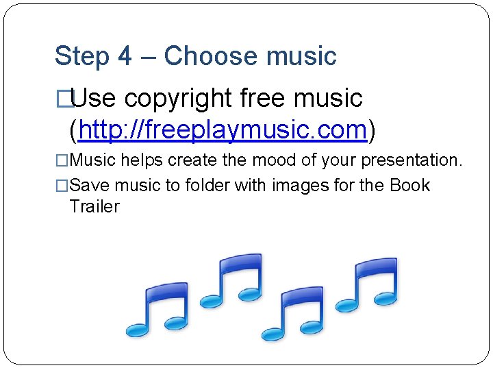Step 4 – Choose music �Use copyright free music (http: //freeplaymusic. com) �Music helps